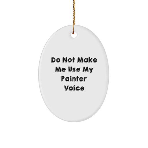 Funny Painter Gifts For Friends - Oval Ornament - Do Not Make Me Use My Painter Voice, Gifts from Friends to Painter, Painter Christmas Unique Gifts - Image 1