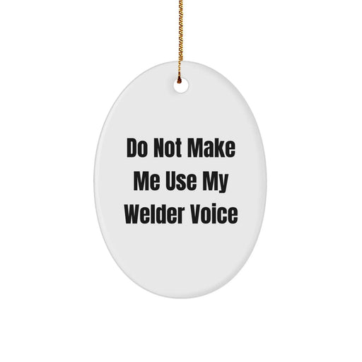 Funny Welder Gifts - Oval Ornament with 'Do Not Make Me Use My Welder Voice' Quote, Gifts from Friends for Welder, Christmas Unique Gifts - Image 1