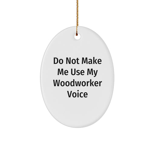 Woodworker Gifts from Friends - Oval Ornament - Funny Quote 'Do Not Make Me Use My Woodworker Voice' - Christmas Unique Gifts for Woodworker Friends - Image 1