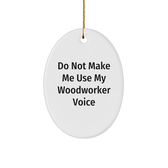 Woodworker Gifts from Friends - Oval Ornament - Funny Quote 'Do Not Make Me Use My Woodworker Voice' - Christmas Unique Gifts for Woodworker Friends - Image 1