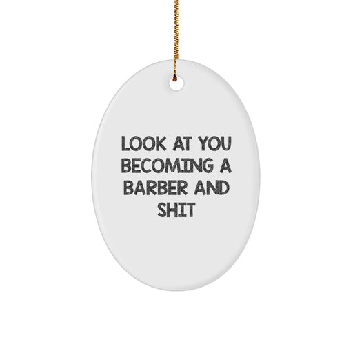 Funny Barber Gifts from Friends for Men - Oval Ornament, Look At You Becoming A Barber And Shit, Unique Christmas Memorable Presents - Image 1