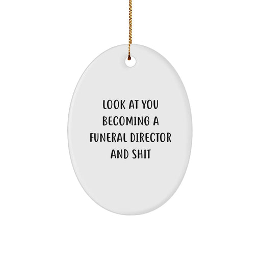 Funny Oval Ornament Gifts from Friends, Women, Coworkers to Funeral Director, Men, Women, Friends, Coworkers - Look At You Becoming A Funeral Director And Shit - Image 1