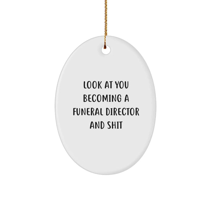 Funny Oval Ornament Gifts from Friends, Women, Coworkers to Funeral Director, Men, Women, Friends, Coworkers - Look At You Becoming A Funeral Director And Shit - Image 1