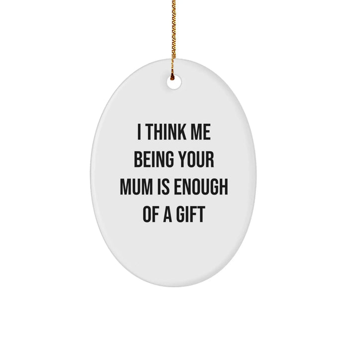 Funny Oval Ornament for Mum Gifts from Family Members - Unique Christmas Unique Gifts for Mum - I Think Me Being Your Mum Is Enough Of A Gift - Image 1