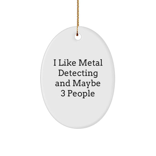 Funny Metal Detecting Oval Ornament Gifts for Friends, Family, or Coworkers, 'I Like Metal Detecting And Maybe 3 People' Christmas Unique Gift Idea, Metal Detecting Hobbyist Gifts - Image 1