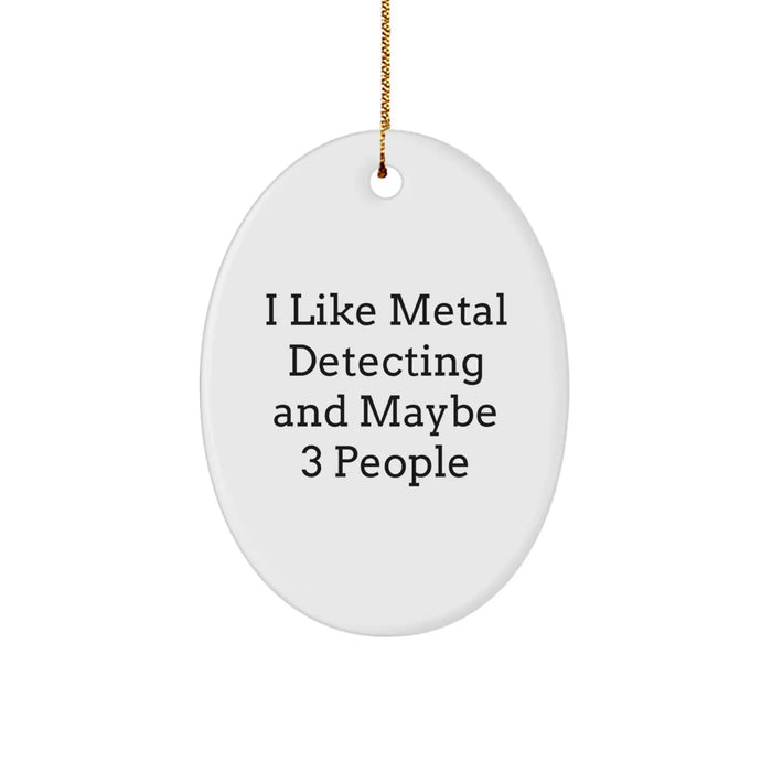 Funny Metal Detecting Oval Ornament Gifts for Friends, Family, or Coworkers, 'I Like Metal Detecting And Maybe 3 People' Christmas Unique Gift Idea, Metal Detecting Hobbyist Gifts - Image 1