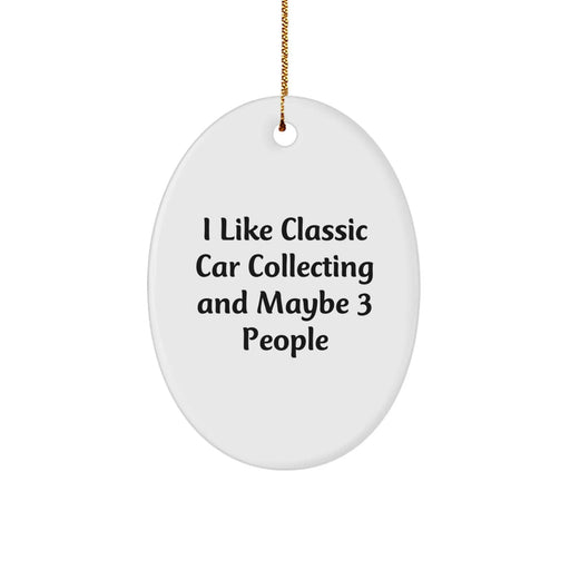 Funny Classic Car Collecting Oval Ornament, Gifts from Men to Friends, Christmas Unique Gifts, I 'Like Classic Car Collecting And Maybe 3 People', Classic Car Collecting Decorations - Image 1