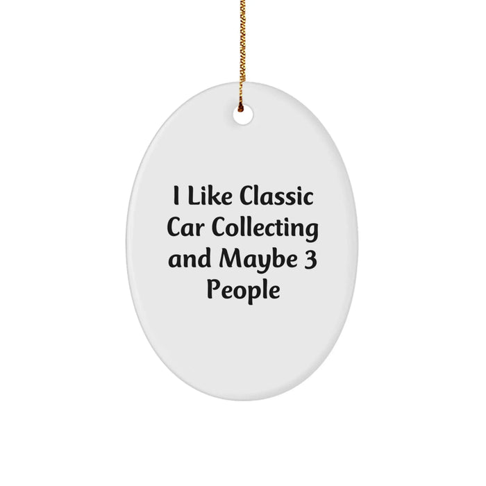 Funny Classic Car Collecting Oval Ornament, Gifts from Men to Friends, Christmas Unique Gifts, I 'Like Classic Car Collecting And Maybe 3 People', Classic Car Collecting Decorations - Image 1