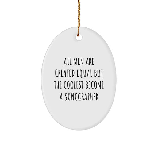 Funny Sonographer Gift for Him, Oval Ornament Quotes, Gifts from Friends to Family for Christmas Unique Gifts, All Men Are Created Equal But The Coolest Become A Sonographer - Image 1