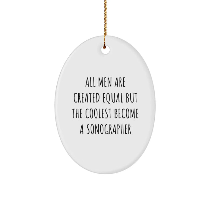 Funny Sonographer Gift for Him, Oval Ornament Quotes, Gifts from Friends to Family for Christmas Unique Gifts, All Men Are Created Equal But The Coolest Become A Sonographer - Image 1