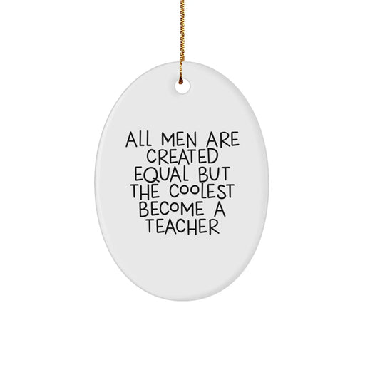 Funny Teacher Gifts from Men - Christmas Unique Gifts for Teacher - Oval Ornament with Quote 'All Men Are Created Equal But The Coolest Become A Teacher' - Image 1