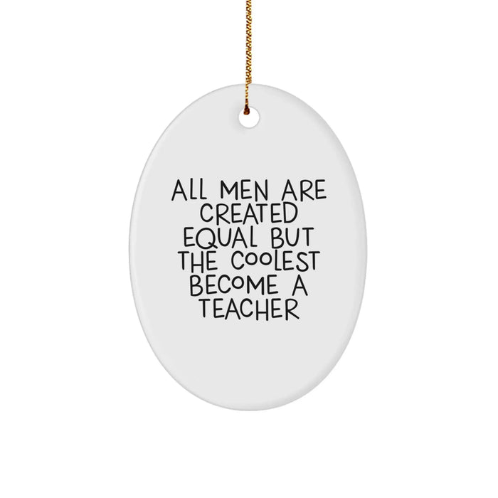 Funny Teacher Gifts from Men - Christmas Unique Gifts for Teacher - Oval Ornament with Quote 'All Men Are Created Equal But The Coolest Become A Teacher' - Image 1