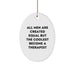 Funny Therapist Gifts from Men, Oval Ornament for Christmas Unique Gifts, 'All Men Are Created Equal But The Coolest Become A Therapist' - Image 1