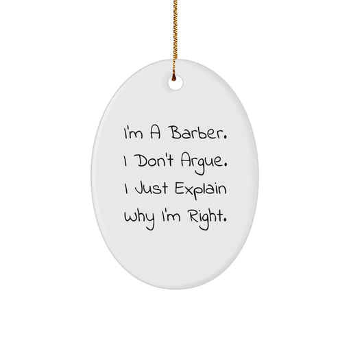 Funny Barber Gifts from Men to Friends - Oval Ornament, I'm A Barber. I Don't Argue. I Just Explain Why I'm Right. Christmas Unique Gifts - Image 1