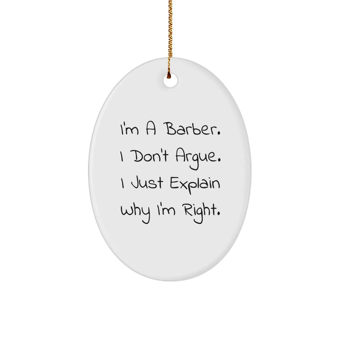 Funny Barber Gifts from Men to Friends - Oval Ornament, I'm A Barber. I Don't Argue. I Just Explain Why I'm Right. Christmas Unique Gifts - Image 1