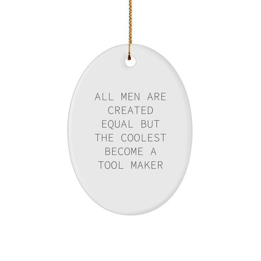 Funny Tool Maker Gifts from Men to Tool Makers - Oval Ornament with Quote 'All Men Are Created Equal But The Coolest Become A Tool Maker' for Christmas - Image 1