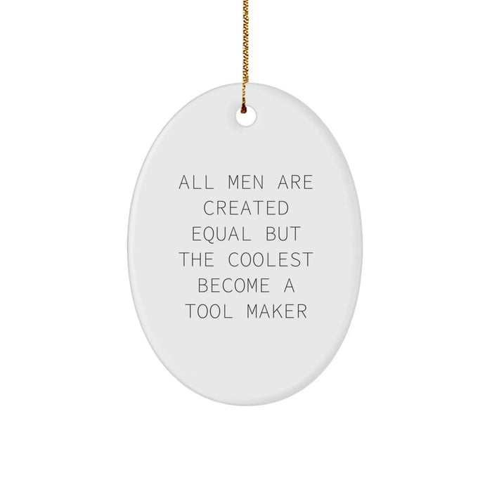 Funny Tool Maker Gifts from Men to Tool Makers - Oval Ornament with Quote 'All Men Are Created Equal But The Coolest Become A Tool Maker' for Christmas - Image 1
