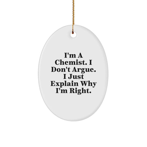 Funny Chemist Gifts for Men - Oval Ornament, I'm A Chemist. I Don't Argue. I Just Explain Why I'm Right., Christmas Unique Gifts from Friends, Family, Coworkers - Image 1