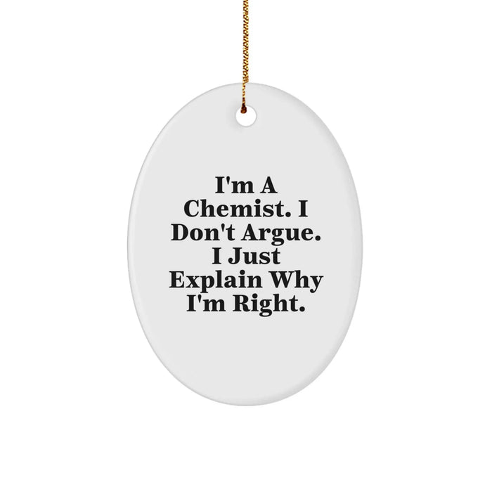 Funny Chemist Gifts for Men - Oval Ornament, I'm A Chemist. I Don't Argue. I Just Explain Why I'm Right., Christmas Unique Gifts from Friends, Family, Coworkers - Image 1