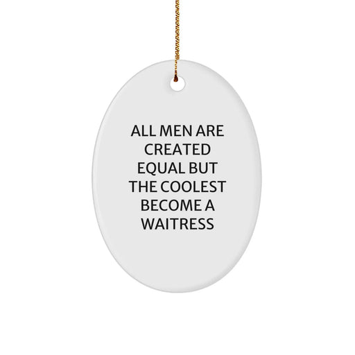 Funny Waitress Gifts from Men to Women Friends - Oval Ornament, All Men Are Created Equal But The Coolest Become A Waitress, Christmas Unique Gifts - Image 1
