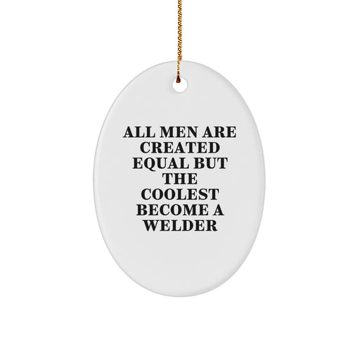 Welder Gifts from Men, Unique Oval Ornament for Christmas, Funny Quote, 'All Men Are Created Equal But The Coolest Become A Welder' - Gifts for Welder, Men, Family - Image 1
