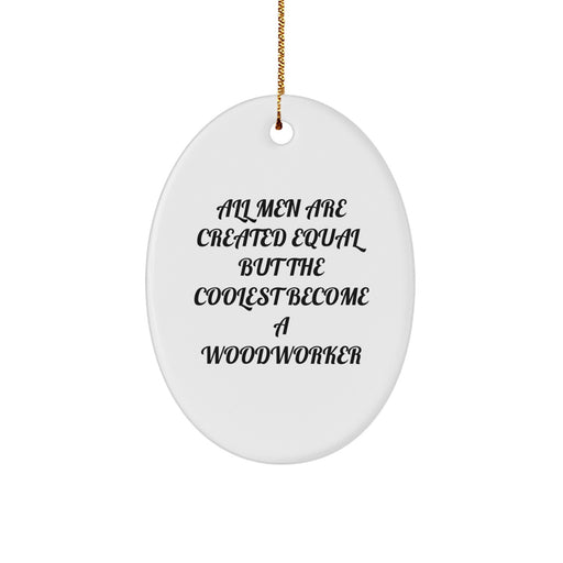 Woodworker Oval Ornament Gifts from Men, Women, Friends, Coworkers, Family - All Men Are Created Equal But The Coolest Become A Woodworker Funny Christmas Unique Gifts - Image 1