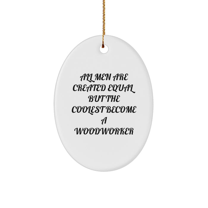 Woodworker Oval Ornament Gifts from Men, Women, Friends, Coworkers, Family - All Men Are Created Equal But The Coolest Become A Woodworker Funny Christmas Unique Gifts - Image 1