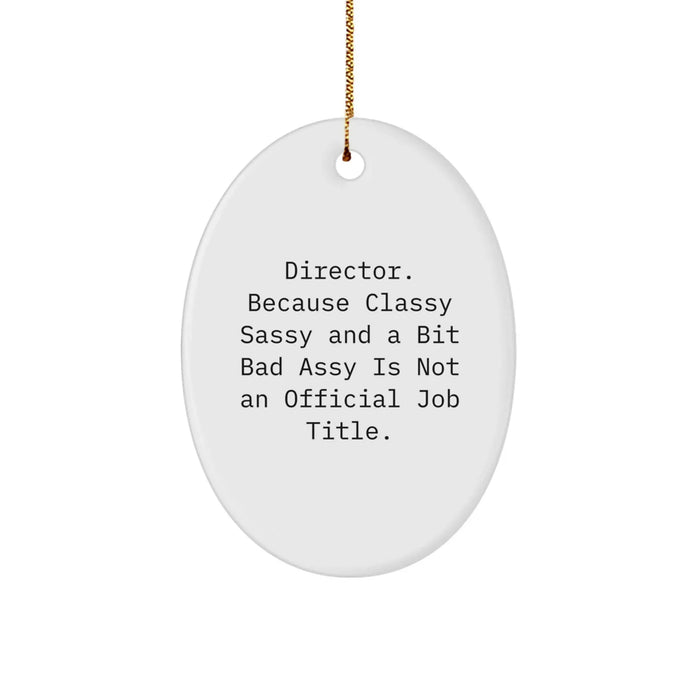 Gifts from Friends - Director Oval Ornament, 'Director. Because Classy Sassy And A Bit Fearlessy Is Not An Official Job Title.' - Unique Christmas Unique Gifts for Him or Her - Image 1