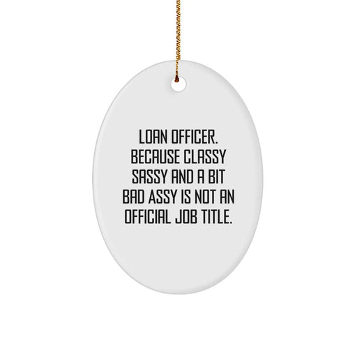 Funny Loan Officer Christmas Unique Gifts from Friends for Loan Officer Women Oval Ornament with Quote 'Loan Officer, Because Classy Sassy And A Bit Fearlessy Is Not An Official Job Title.' - Image 1