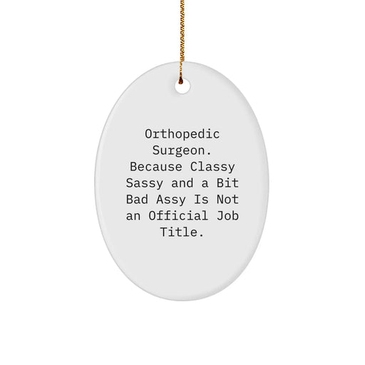 Funny Orthopedic Surgeon Gifts for Men, Oval Ornament Christmas Unique, 'Orthopedic Surgeon. Because Classy Sassy And A Bit Fearlessy Is Not An Official Job Title.' - Image 1