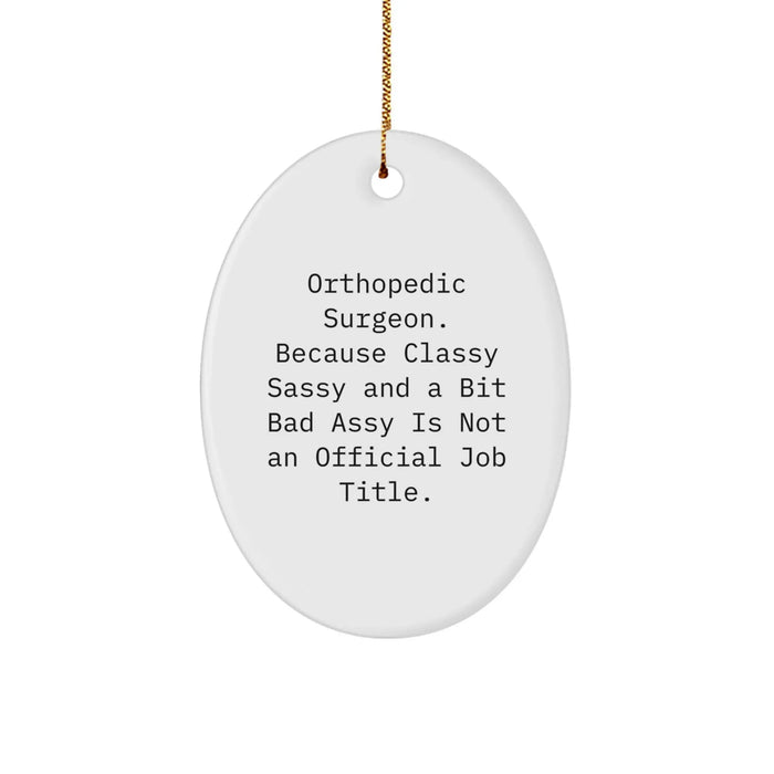 Funny Orthopedic Surgeon Gifts for Men, Oval Ornament Christmas Unique, 'Orthopedic Surgeon. Because Classy Sassy And A Bit Fearlessy Is Not An Official Job Title.' - Image 1