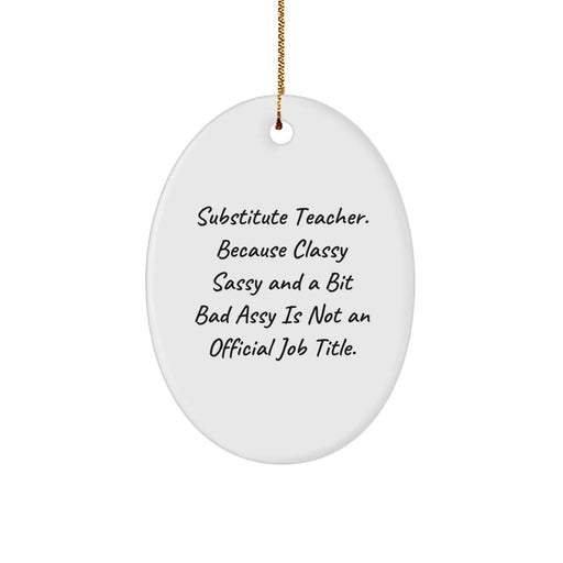 Funny Substitute Teacher Oval Ornament Gifts for Men, Women, Coworkers, Friends, Family - Classy Sassy And A Bit Fearlessy Is Not An Official Job Title Christmas Unique Gifts from Men - Image 1