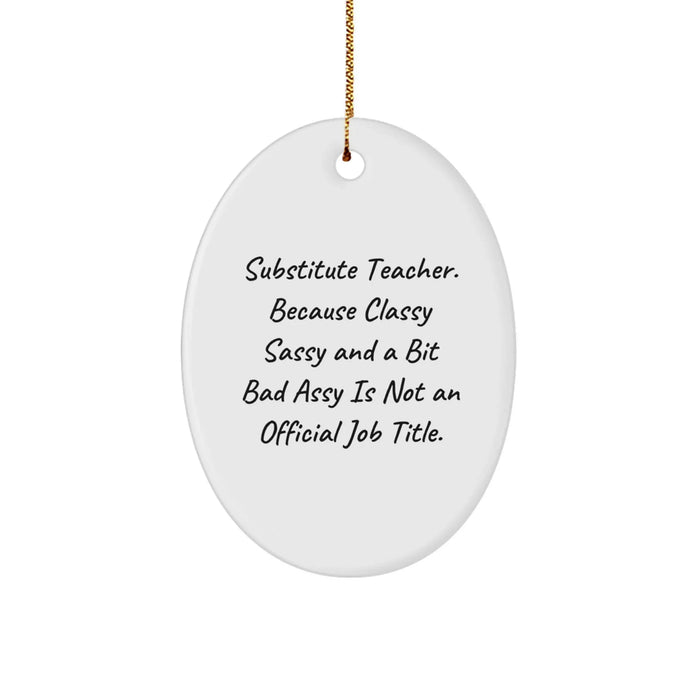 Funny Substitute Teacher Oval Ornament Gifts for Men, Women, Coworkers, Friends, Family - Classy Sassy And A Bit Fearlessy Is Not An Official Job Title Christmas Unique Gifts from Men - Image 1