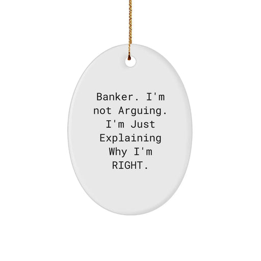 Funny Banker Gifts from Friends for Christmas - Oval Ornament with 'I'm Not Arguing I'm Just Explaining Why I'm Right' Quote, Unique Gifts for Bankers - Image 1