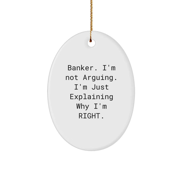 Funny Banker Gifts from Friends for Christmas - Oval Ornament with 'I'm Not Arguing I'm Just Explaining Why I'm Right' Quote, Unique Gifts for Bankers - Image 1