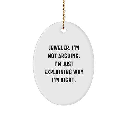 Funny Jeweler Gifts for Friends from Men - Oval Ornament with 'Jeweler. I'm Not Arguing. I'm Just Explaining Why I'm Right.' Quote, Christmas Unique Gifts - Image 1