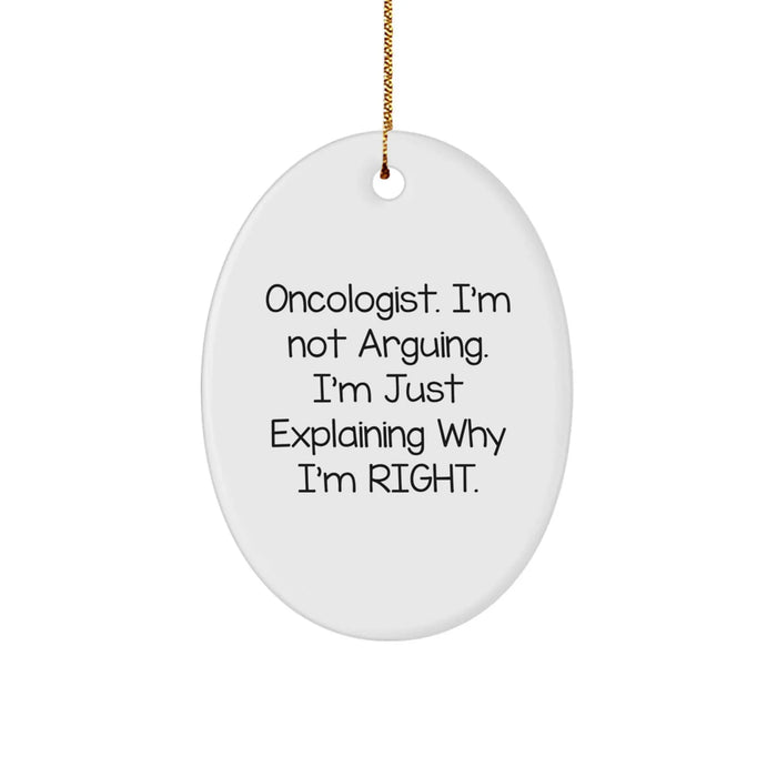 Funny Oncologist Christmas Unique Gifts from Men to Women - Oval Ornament Inspired by 'I'm Not Arguing. I'm Just Explaining Why I'm Right.' - Image 1