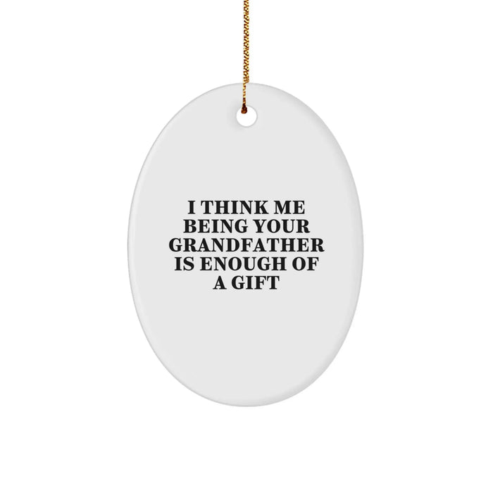 Funny Grandfather Gifts, Oval Ornament with 'I Think Me Being Your Grandfather Is Enough Of A Gift' Quote, Christmas Memorable Presents for Grandfather from Family and Friends - Image 1