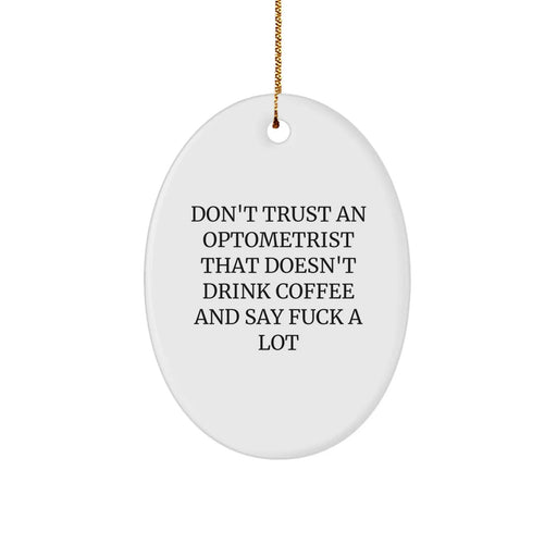 Funny Optometrist Gifts from Men to Friends - Don't Trust An Optometrist That Doesn't Drink Coffee And Say F--k A Lot Oval Ornament for Christmas Unique Gifts - Image 1