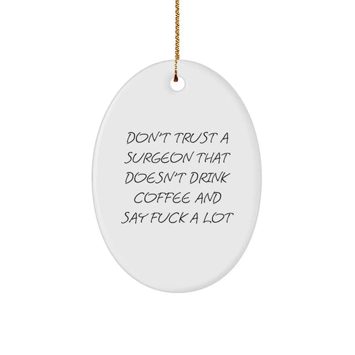 Funny Surgeon Gifts from Men, Unique Oval Ornament for Surgeon, 'Don't Trust A Surgeon That Doesn't Drink Coffee And Say F--k A Lot' Christmas Unique Gifts - Image 1
