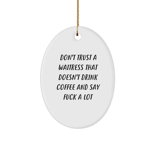 Funny Waitress Gifts from Friends for Waitress Christmas Unique Oval Ornament, Don't Trust A Waitress That Doesn't Drink Coffee And Say F--k A Lot, Oval Shaped White Decorative Ornaments - Image 1