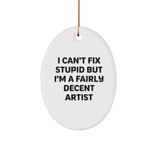 Funny Artist Oval Ornament Gifts for Men from Friends - 'I Can't Fix Stupid But I'm A Fairly Decent Artist' Christmas Unique Art - Image 1