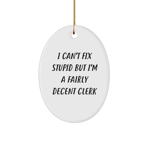 Funny Clerk Christmas Unique Gifts from Men - Oval Ornament for Friends, Coworkers, or Family - Clerk Gift Idea with I Cant Fix Stupid Quote - Image 1