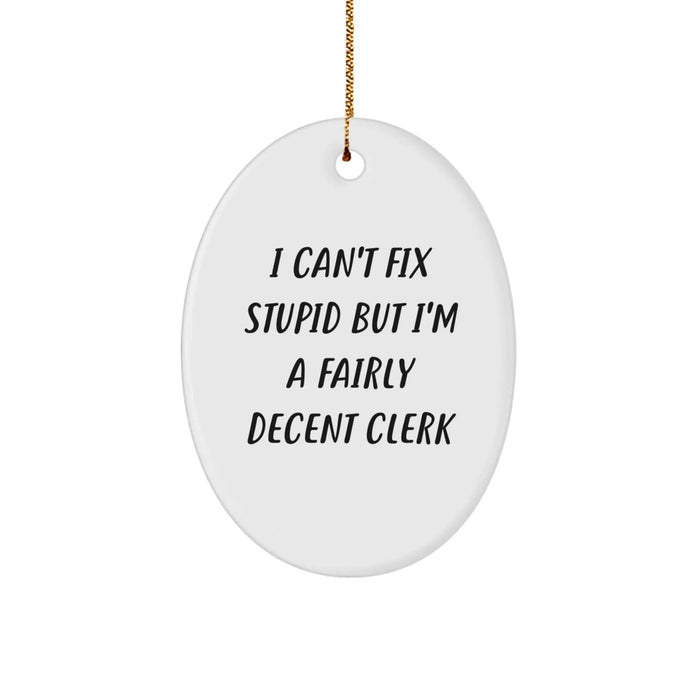 Funny Clerk Christmas Unique Gifts from Men - Oval Ornament for Friends, Coworkers, or Family - Clerk Gift Idea with I Cant Fix Stupid Quote - Image 1
