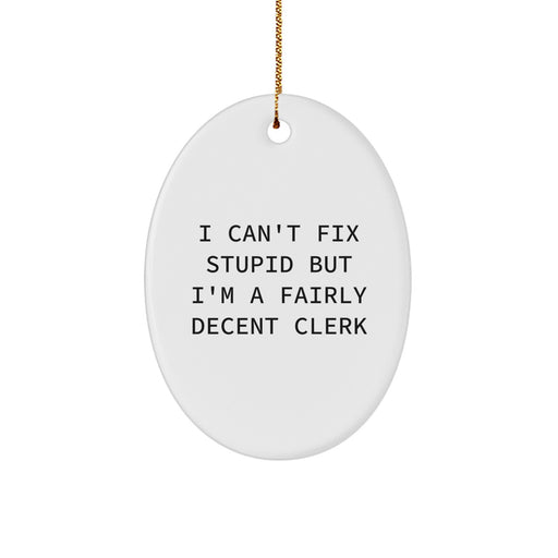 Funny Clerk Oval Ornament Gifts from Friends to Clerk, Oval Decoration for Christmas Unique Presents, I Can't Fix 'Stupid' But I'm A Fairly Decent Clerk - Image 1