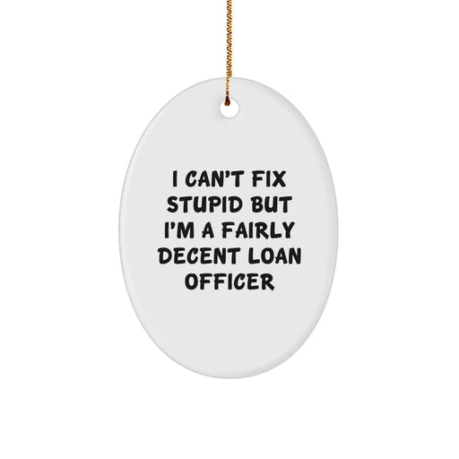 Funny Loan Officer Gifts for Coworkers, 'I Can't Fix Stupid But I'm A Fairly Decent Loan Officer', Oval Ornament for Loan Officer, Christmas Unique Gifts from Friends - Image 1