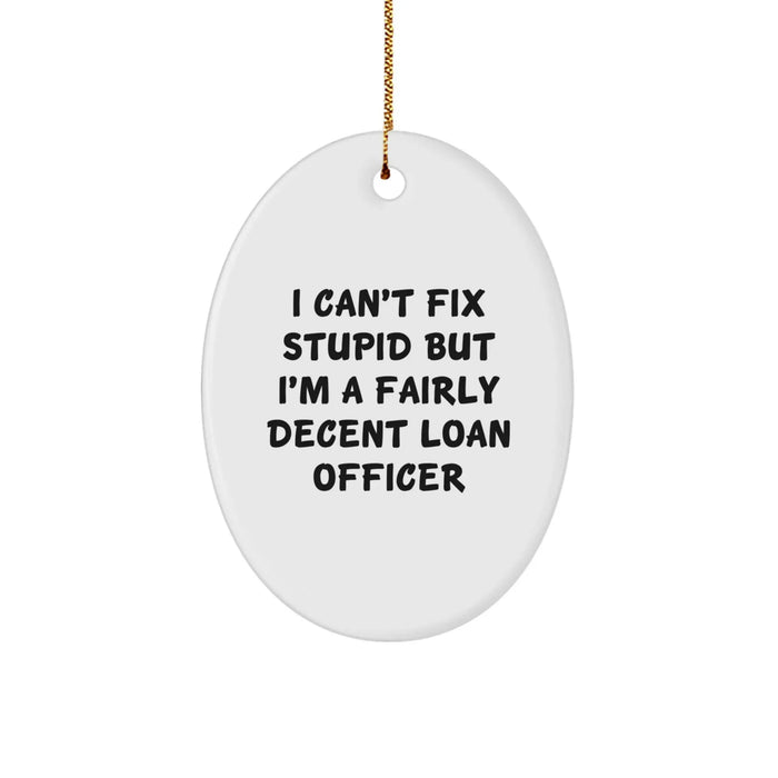Funny Loan Officer Gifts for Coworkers, 'I Can't Fix Stupid But I'm A Fairly Decent Loan Officer', Oval Ornament for Loan Officer, Christmas Unique Gifts from Friends - Image 1