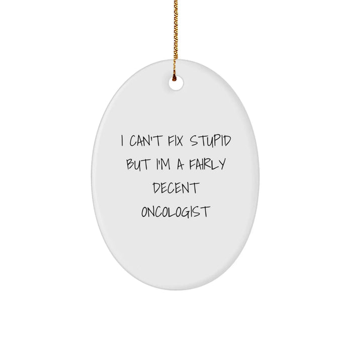 Funny Oncologist Gift, Oval Ornament, I Can't Fix Stupid But I'm A Fairly Decent Oncologist, Christmas Unique Gifts for Men from Family - Image 1