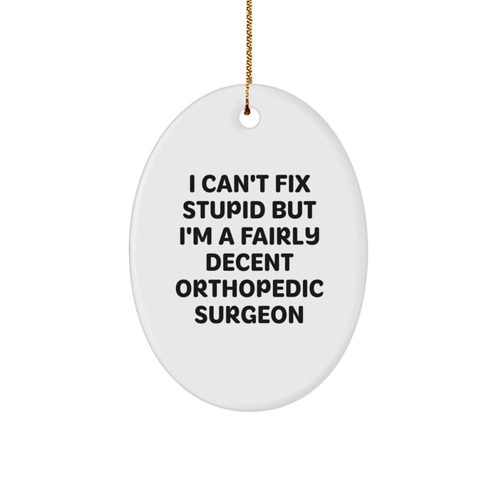 Funny Orthopedic Surgeon Gifts from Friends for Men - Oval Ornament, I Can't Fix Stupid But I'm A Fairly Decent Orthopedic Surgeon - Image 1