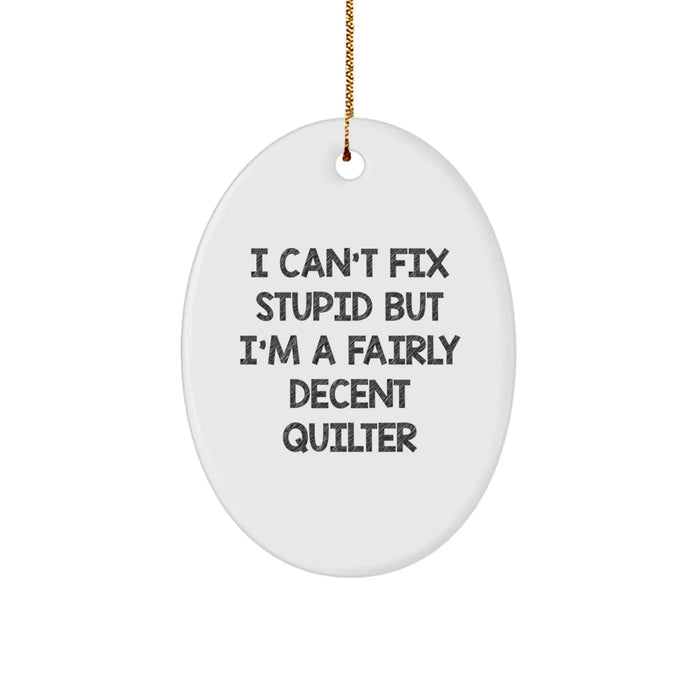 Funny Quilter Gifts from Friends to Family - Oval Ornament I Can't Fix Stupid But I'm A Fairly Decent Quilter, Christmas Unique Gifts for Quilter Men Women - Image 1